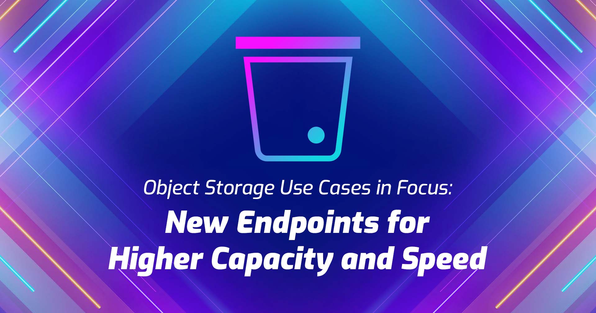 Object_Storage_Use_Cases_in_Focus_New_Endpoints_for_Higher_Capacity_and_Speed